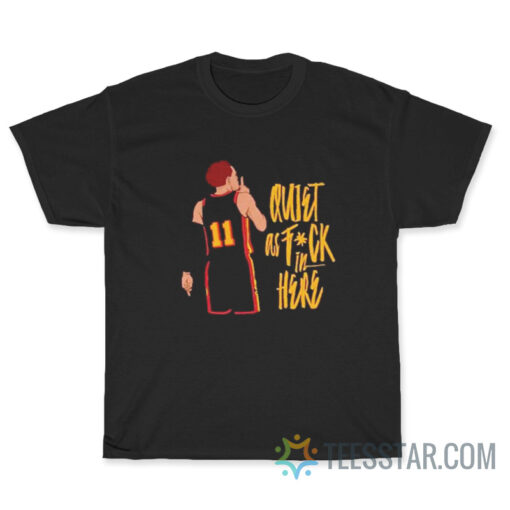 Trae Young Quiet As Fuck In Here T-Shirt