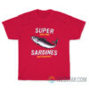 Super Sardines In Hot Tomato Sauce T-Shirt