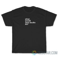 Funny What Would Jane Jacobs Do T-Shirt