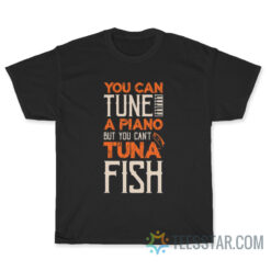 You Can Tune A Piano But You Cant Tuna Fish T-Shirt