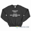 Appreciate What You What Be Are The Makes You Appreciate What What You Dad Sweatshirt