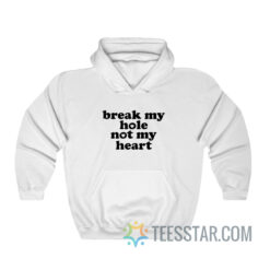 Break My Hole Not My Heart Hoodie