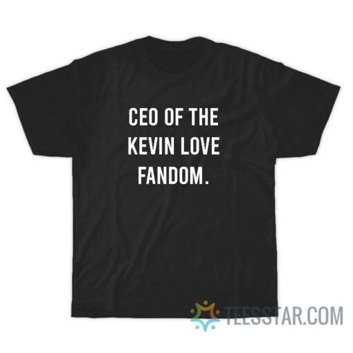 Ceo Of The Kevin Love Fandom T-Shirt