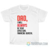 Dad I Will Always Be Your Little Girl Financial Burden T-Shirt