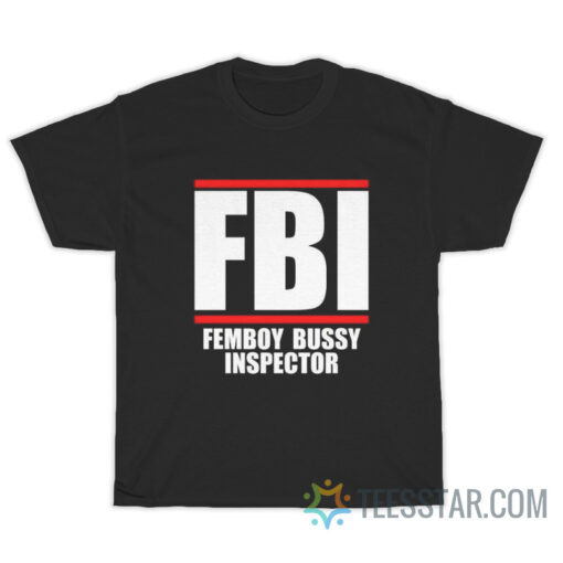 FBI Femboy Bussy Inspector T-Shirt