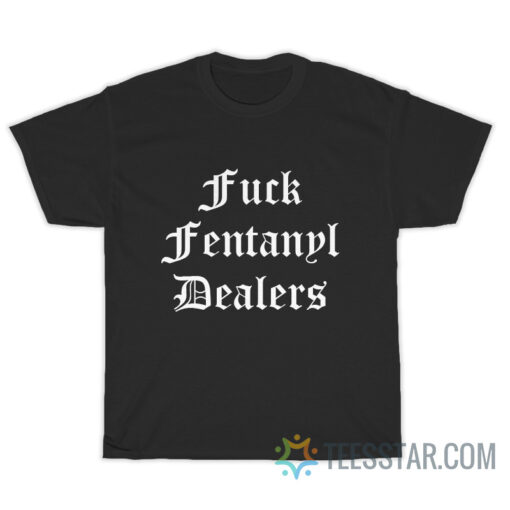 Fuck Fentanyl Dealers T-Shirt