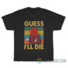 Guess I’ll Die Vintage T-Shirt