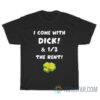 I Come With Dick And 1 2 The Rent T-Shirt