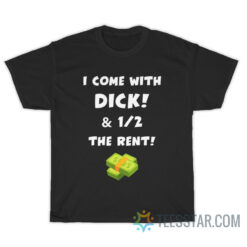 I Come With Dick And 1 2 The Rent T-Shirt