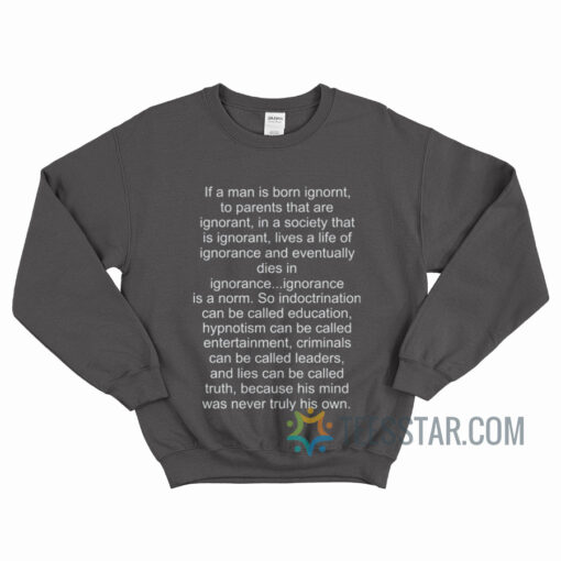 If A Man Is Born Ignorant Sweatshirt