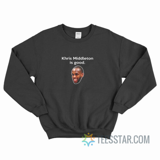 Khris Middleton Is Good Sweatshirt