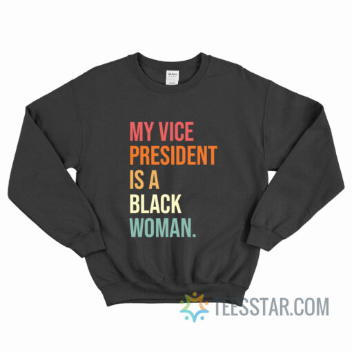 My Vice President Is A Black Woman Sweatshirt