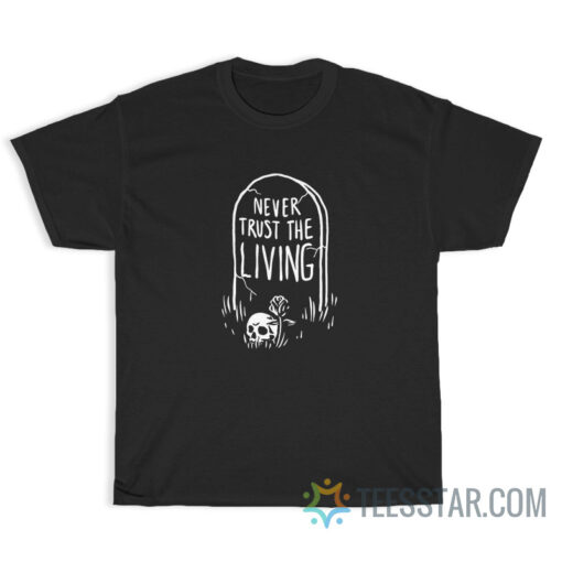 Never Trust The Living T-Shirt