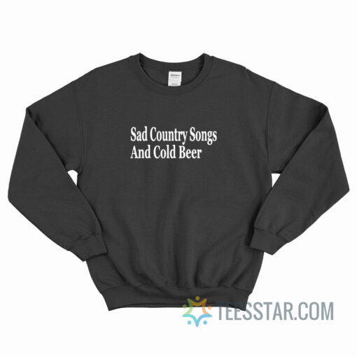 Sad Country Songs And Cold Beer Sweatshirt