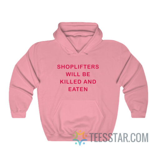 Shoplifters Will Be Killed And Eaten Hoodie