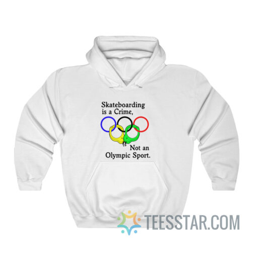 Skateboarding Is A Crime Not An Olympic Sport Hoodie