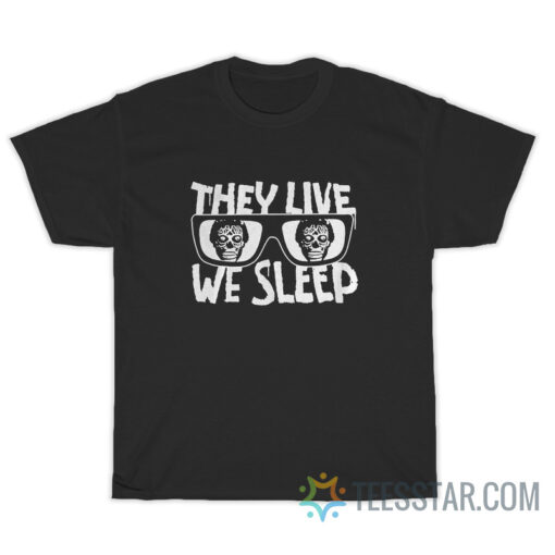 They Live We Sleep Sunglasses T-Shirt