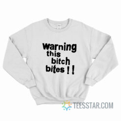 Warning This Bitch Bites Sweatshirt