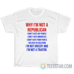 Why I’m Not A Republican I Don’t Hate Gay People T-Shirt