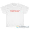 Anything You Can Do I Can Do Bleeding T-Shirt