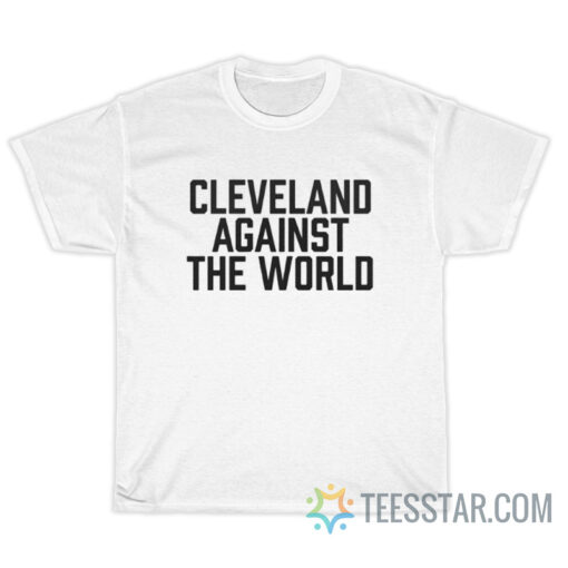 Cleveland Against The World T-Shirt