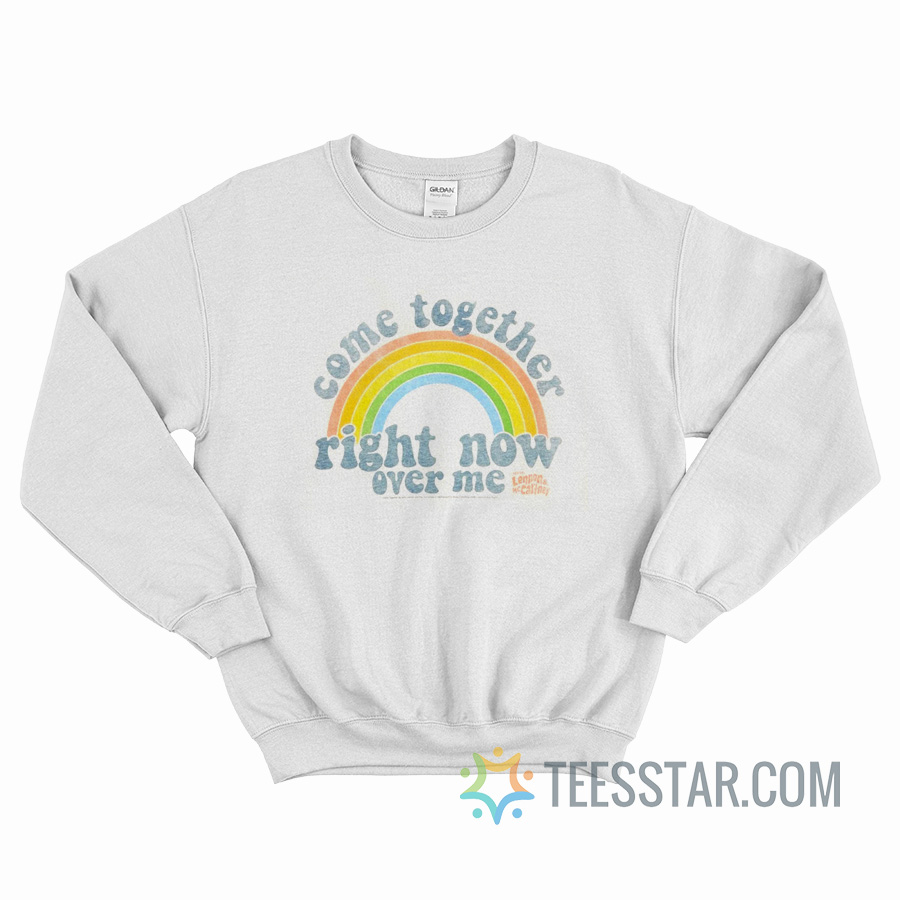 Come Together Right Now Over Me Rainbow Sweatshirt Teesstar