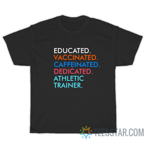 Educated Vaccinated Caffeinated Dedicated Athletic Trainer T-Shirt