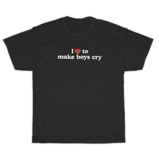 I Love To Make Boys Cry T-Shirt