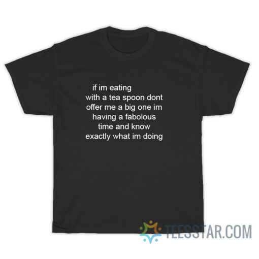 If Im Eating With A Tea Spoon Dont Offer Me A Big One T-Shirt