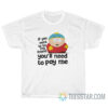 If You Want To Be My Friend You’ll Need To Pay Me T-Shirt