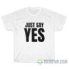 Funny Just Say Yes T-Shirt