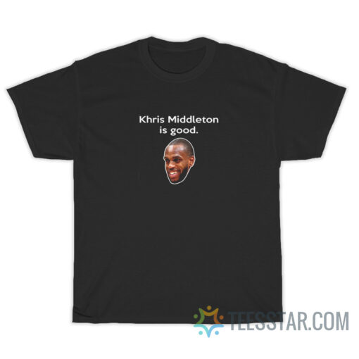 Khris Middleton Is Good T-Shirt