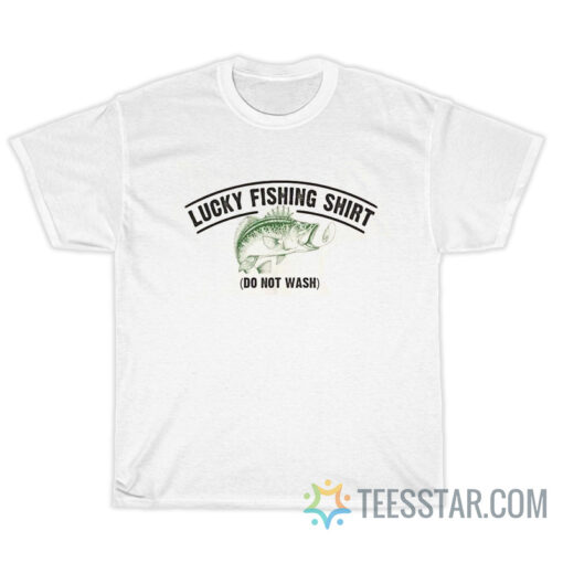 Lucky Fishing Shirt Do Not Wash T-Shirt