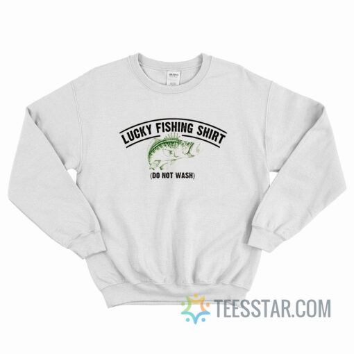 Lucky Fishing Shirt Do Not Wash Sweatshirt