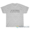 My Boyfriend Is Out Of Town T-Shirt