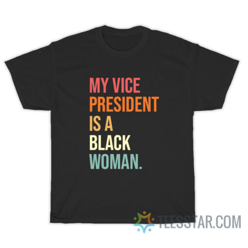 My Vice President Is A Black Woman T-Shirt