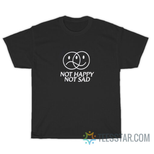 Not Happy Not Sad T-Shirt