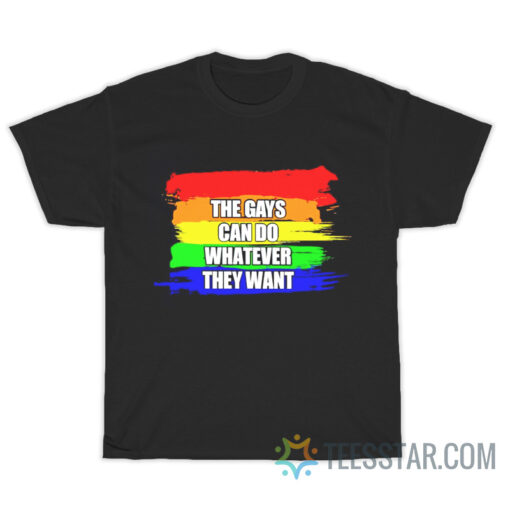 The Gays Can Do Whatever They Want T-Shirt