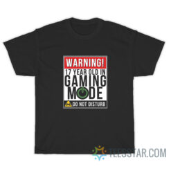 Warning 17 Year Old In Gaming Mode Do Not Disturb T-Shirt