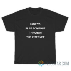 How To Slap Someone Through The Internet T-Shirt