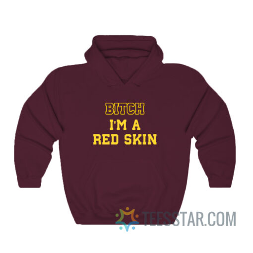 Bitch I'm A Red Skin Hoodie