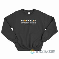 Fuck Elon We’re Not Selling Sweatshirt