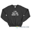 I Call Your Mom Mommy Too Sweatshirt