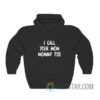 I Call Your Mom Mommy Too Hoodie