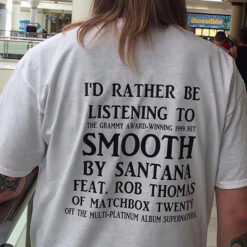 I’d Rather Be Listening To Smooth By Santana T-Shirt