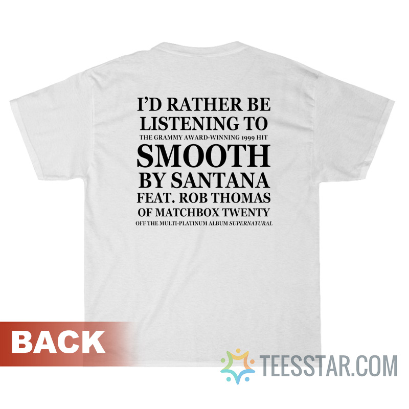 I’d Rather Be Listening To Smooth By Santana T-Shirt