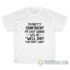 I’m Pretty Confident My Last Words Will Be Well Didn’t Work T-Shirt