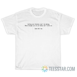 Loving You Forever Can't Be Wrong Even Though You're Not Here Can't Move On T-Shirt