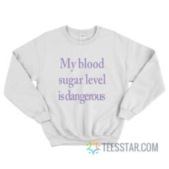 My Blood Sugar Level Is Dangerous Sweatshirt