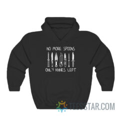 No More Spoons Only Knives Left Hoodie